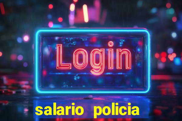 salario policia civil da bahia